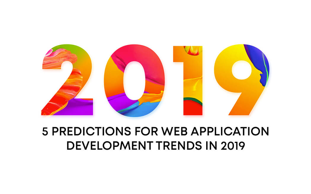 5 Predictions for Web Application Development Trends in 2019